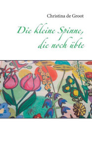 Title: Die kleine Spinne, die noch ï¿½bte, Author: Christina de Groot