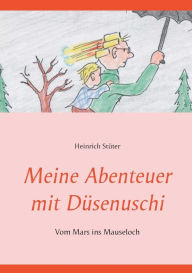 Title: Meine Abenteuer mit DÃ¯Â¿Â½senuschi: Vom Mars ins Mauseloch, Author: Heinrich StÃÂÂter