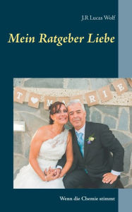 Title: Mein Ratgeber Liebe: Wenn die Chemie stimmt, Author: J R Lucas Wolf