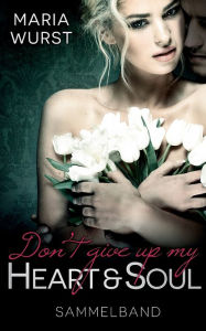 Title: Don´t give up my heart and soul: Sammelband, Author: Maria Wurst