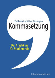 Title: Kommasetzung: Der Crashkurs fÃ¯Â¿Â½r Studierende: Fehlerfrei mit fÃ¯Â¿Â½nf Strategien. Alle Kommaregeln, viele Tipps und Ã¯Â¿Â½ber 50 Ã¯Â¿Â½bungssÃ¯Â¿Â½tze, Author: Johanna Andresen