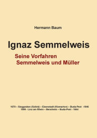 Title: Ignaz Semmelweis: Seine Vorfahren Semmelweis und MÃ¯Â¿Â½ller, Author: Hermann Baum