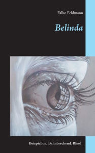 Title: Belinda: Beispiellos. Bahnbrechend. Blind., Author: Falko Feldmann