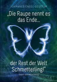 Title: Die Raupe nennt es das Ende... der Rest der Welt Schmetterling!, Author: Johannes Engel - Gesstïm