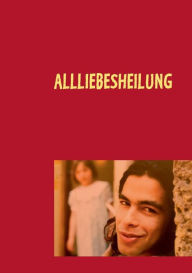 Title: Allliebesheilung: Visionsskizzen zur Befreiung aller Wesen, Author: Leslie RÃÂÂmermann