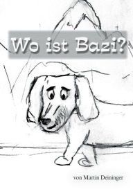 Title: Wo ist Bazi?: Inklusive Kurzgeschichte Kim im Zauberwald, Author: Martin Deininger