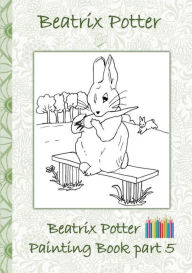 Title: Beatrix Potter Painting Book Part 5 ( Peter Rabbit ): Colouring Book, coloring, crayons, coloured pencils colored, Children's books, children, adults, adult, grammar school, Easter, Christmas, birthday, 5-8 years old, present, gift, primary school, presch, Author: Beatrix Potter