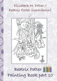 Title: Beatrix Potter Painting Book Part 10 ( Peter Rabbit ): Colouring Book, coloring, crayons, coloured pencils colored, Children's books, children, adults, adult, grammar school, Easter, Christmas, birthday, 5-8 years old, present, gift, primary school, presc, Author: Beatrix Potter