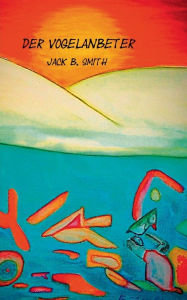 Title: Der Vogelanbeter, Author: Jack B Smith