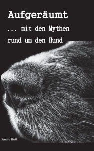 Title: Aufgeräumt: ...mit den Mythen rund um den Hund, Author: Sandro Siwil