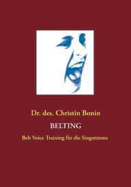 Title: Belting: Belt Voice Training für die Singstimme, Author: Christin Bonin
