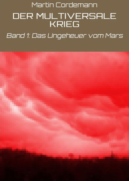 DER MULTIVERSALE KRIEG: Band 1: Das Ungeheuer vom Mars