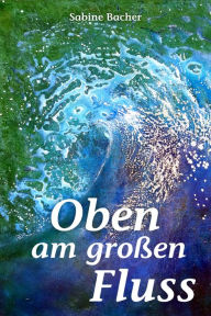 Title: Oben am großen Fluss, Author: Sabine Bacher