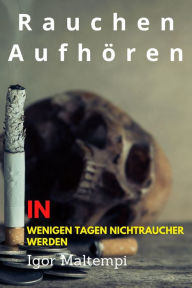 Title: Rauchen aufhören und Rauchentwöhnung, und wie Sie endlich rauchfrei werden, und Nichtraucher bleiben.: In wenigen Tagen Nichtraucher werden, Author: Igor Maltempi