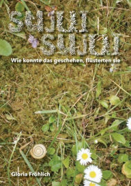 Title: SUJUI SUJUI: Wie konnte das geschehen, flüsterten sie, Author: Gloria Fröhlich