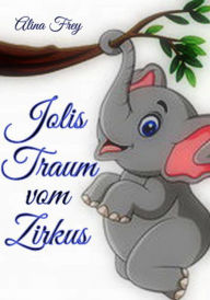 Title: Jolis Traum vom Zirkus, Author: Alina Frey