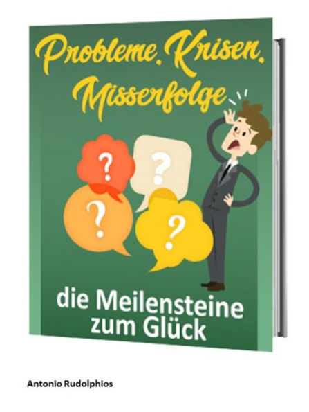 Probleme, Krisen, Misserfolge - die Meilensteine zum Glück