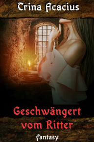 Title: Geschwängert vom Ritter, Author: Trina Acacius