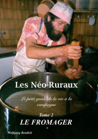 Title: Les Néo-Ruraux Tome 2: Le Fromager: Le petit guide de la vie à la campagne, Author: Wolfgang Bendick