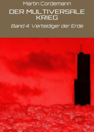 Title: DER MULTIVERSALE KRIEG: Band 4: Verteidiger der Erde, Author: Martin Cordemann