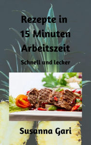 Title: Rezepte in 15 Minuten Arbeitszeit: Schnell und lecker, Author: Susanna Gari