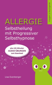 Title: Allergie - Selbstheilung mit Progressiver Selbsthypnose: Nebenwirkung: innerer Frieden, Author: Lisa Exenberger