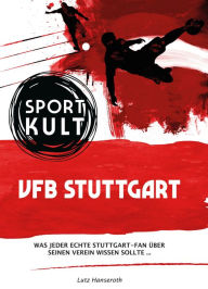 Title: VFB Stuttgart - Fußballkult: Was jeder echte VFB-Fan über seinen Verein wissen sollte., Author: Lutz Hanseroth