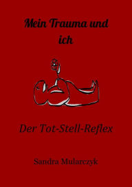 Title: Mein Trauma und ich: Der Tot-Stell-Reflex, Author: Sandra Mularczyk