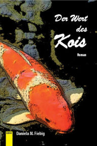 Title: Der Wert des Kois, Author: Daniela M. Fiebig