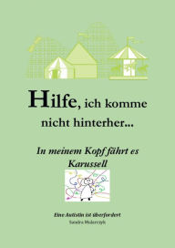 Title: Hilfe, ich komme nicht hinterher- In meinem Kopf fährt es Karussell: Eine Autistin ist überfordert, Author: Sandra Mularczyk