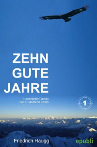 Title: Zehn gute Jahre Teil1: Friedliche Zeiten, Author: Friedrich Haugg