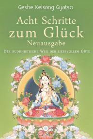 Title: Acht Schritte zum Glück - Neuausgabe: Der buddhistische Weg der liebevollen Güte, Author: Geshe Kelsang Gyatso