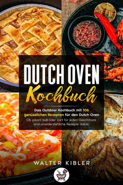 Dutch Oven Kochbuch Das Outdoor Kochbuch mit 106 genüsslichen Rezepten für den Dutch Oven - Ob pikant süß oder zart für jeden Geschmack sind unwiderstehliche Rezepte dabei.