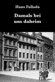 Title: Damals bei uns daheim: Erlebtes, Erfahrenes und Erfundenes, Author: Hans Fallada