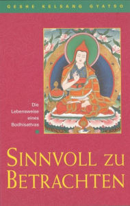 Title: Sinnvoll zu betrachten: Die Lebensweise eines Bodhisattvas, Author: Geshe Kelsang Gyatso