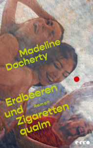 Title: Erdbeeren und Zigarettenqualm: Roman Über das Frausein, Intimität, das Leben mit Endometriose und Freundschaften Ein großer Generationenroman speziell für die GenZ, Author: Madeline Docherty