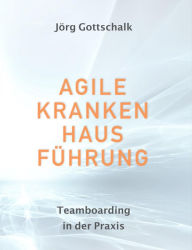 Title: Agile Krankenhausführung: Teamboarding in der Praxis, Author: Jörg Gottschalk