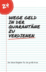 Title: 24 Wege Geld in der Quarantäne zu verdienen: Der kleine Ratgeber für die große Krise, Author: Peter F.