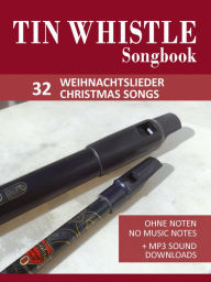 Title: Tin Whistle / Penny Whistle Songbook - 32 Weihnachtslieder / Christmas songs: Ohne Noten - no music notes + MP3-Sound Downloads, Author: Reynhard Boegl