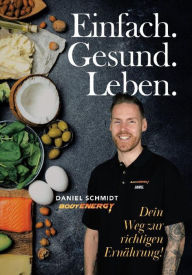 Title: Einfach Gesund Leben: Dein Weg zur richtigen Ernährung!, Author: Daniel Schmidt