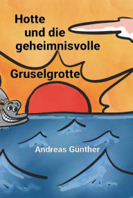 Title: Hotte und die geheimnisvolle Gruselgrotte, Author: Andreas Günther