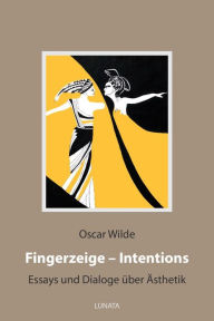 Title: Fingerzeige - Intentions: Essays und Dialoge über Ästhetik, Author: Oscar Wilde