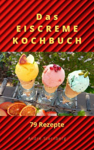 Title: Das Eiscreme Kochbuch: 79 Rezepte, Author: Andre Sternberg