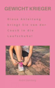 Title: Gewicht Krieger: Diese Anleitung bringt Sie von der Couch in die Laufschuhe, Author: Andre Sternberg