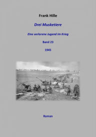 Title: Drei Musketiere - Eine verlorene Jugend im Krieg, Band 23, Author: Frank Hille