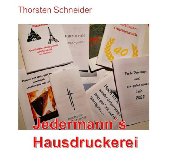 Jedermann´s Hausdruckerei: Drucksachen selbst erstellen; Beileidsbekundungen, Geburtstags- und Jubiläumsgrüße; Bücher und ebooks