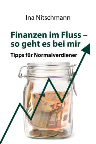 Title: Finanzen im Fluss- so geht es bei mir: Tipps für Normalverdiener, Author: Ina Nitschmann