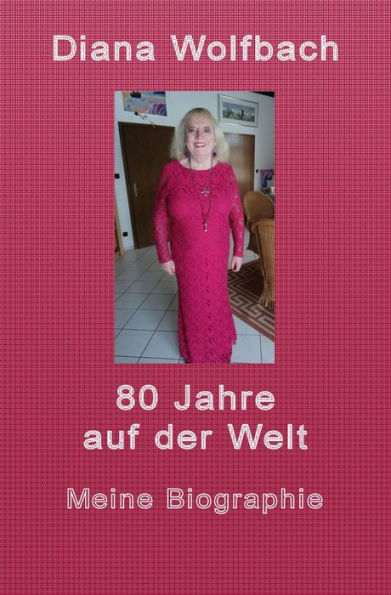 80 Jahre auf der Welt: Meine Biographie