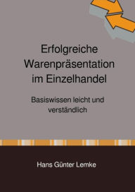 Title: Erfolgreiche Warenpräsentation im Einzelhandel: Basiswissen leicht und verständlich, Author: Hans Günter Lemke