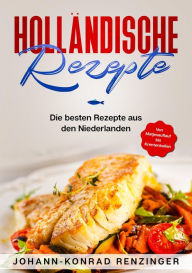 Title: Holländische Rezepte: Die besten Rezepte aus den Niederlanden, Author: Johann-Konrad Renzinger